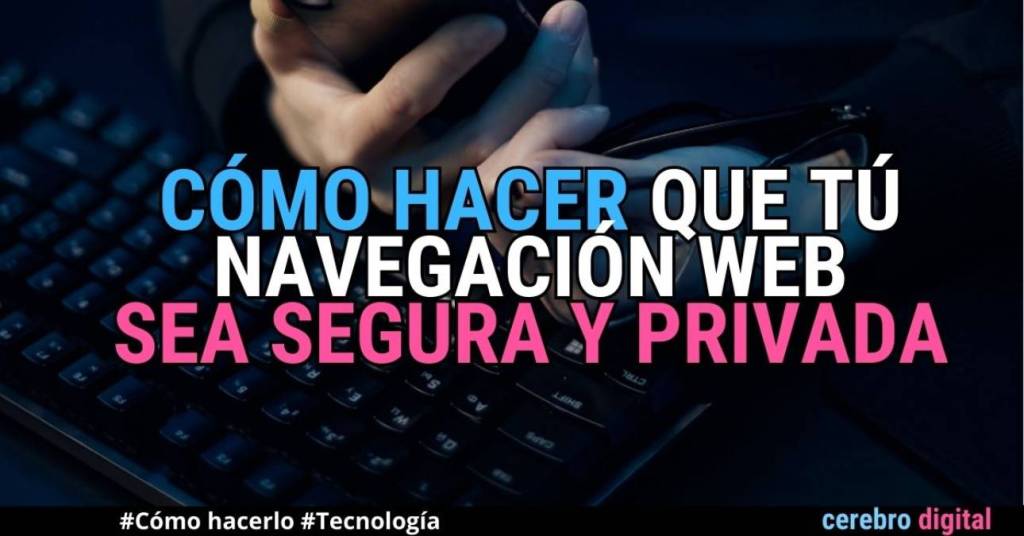 Cómo hacer que tu navegación web sea segura y privada