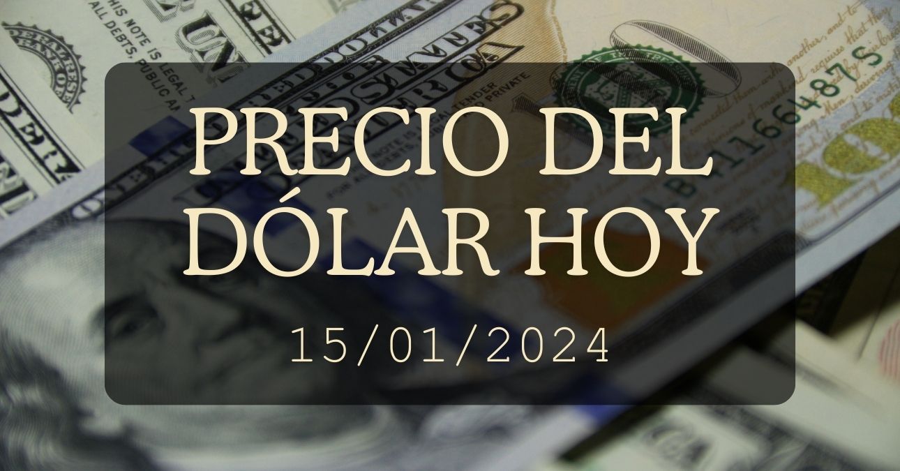 Precio del dólar hoy 15 de enero de 2024