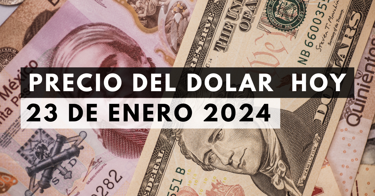 Precio del dólar hoy 23 de enero de 2024