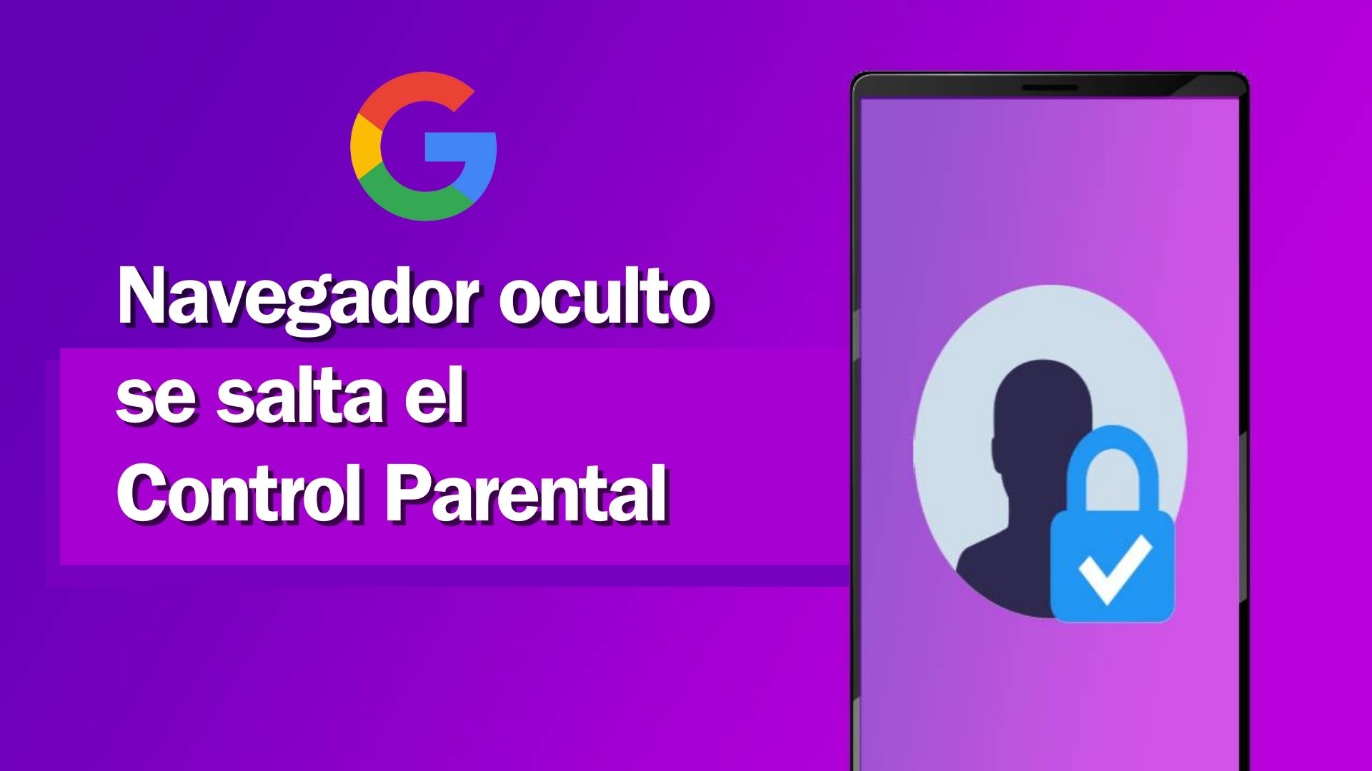 Google tiene otro navegador secreto que se salta el Control Parental