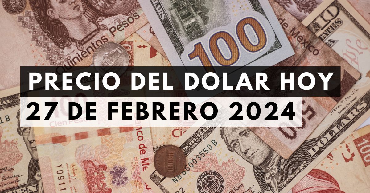 Precio del dólar: Tipo de cambio hoy 27 de febrero de 2024 1 Precio del dólar: Tipo de cambio hoy 27 de febrero de 2024