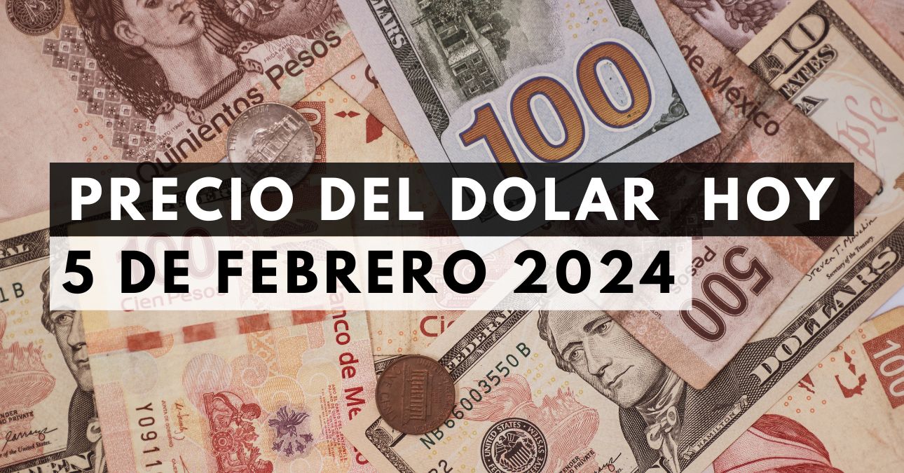 Precio del dólar hoy 5 de febrero de 2024