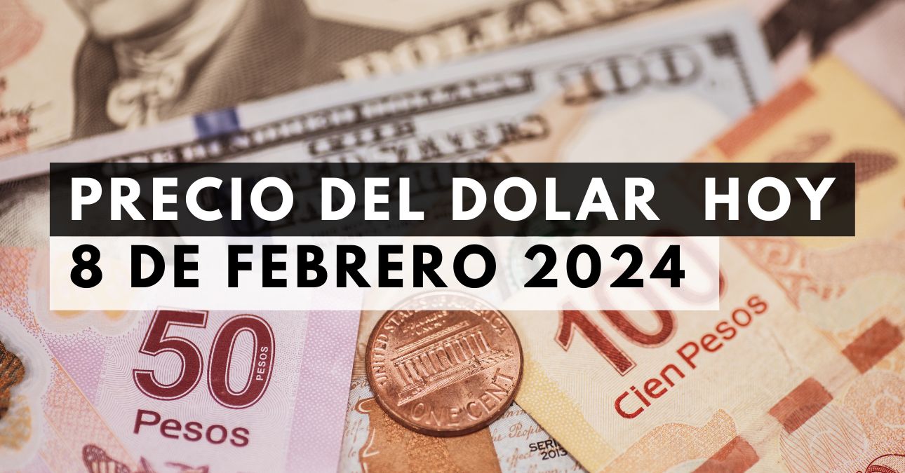 Precio del dólar hoy 8 de febrero de 2024