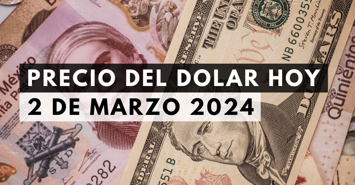 Precio del dólar: Tipo de cambio hoy 2 de marzo de 2024