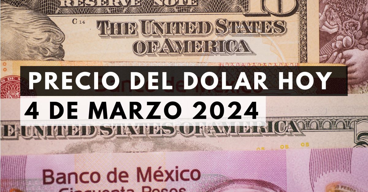 Precio del dólar: Tipo de cambio hoy 4 de marzo de 2024