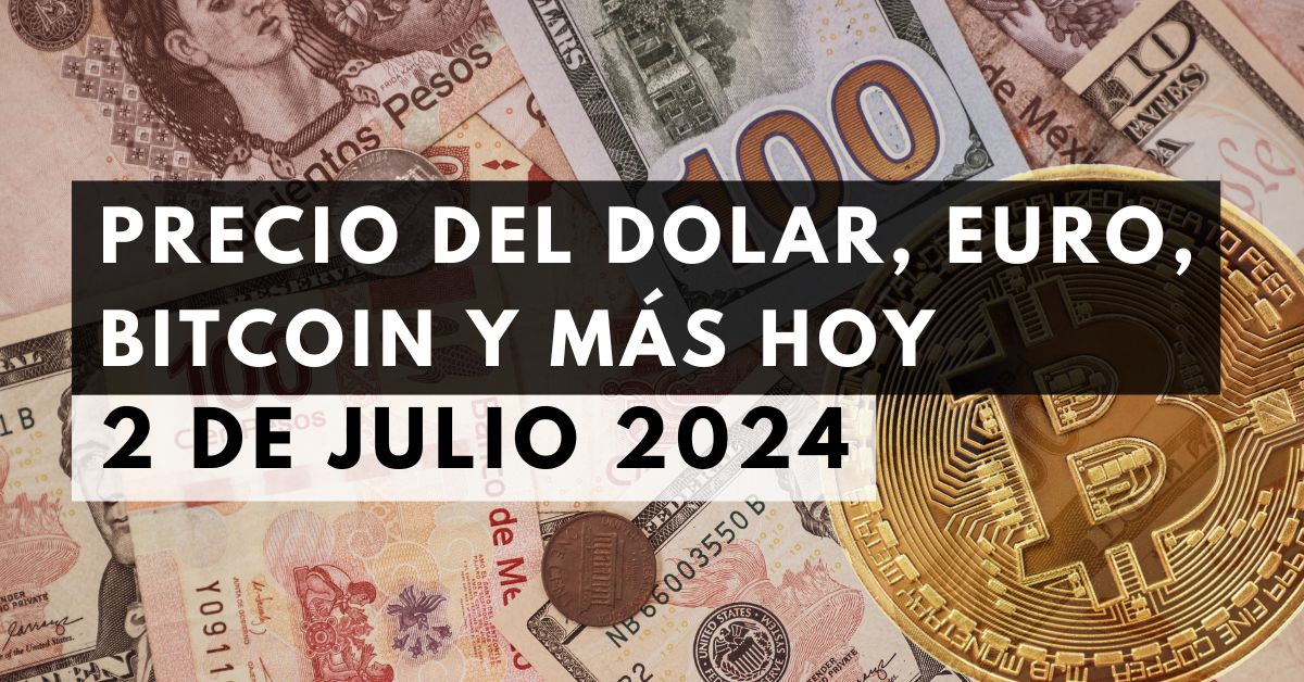 Precio del dólar: Tipo de cambio hoy 2 de julio de 2024